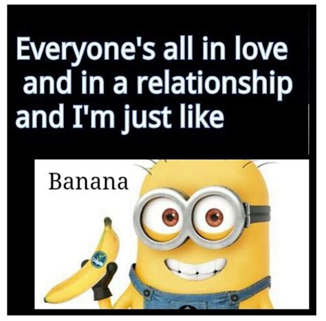 Everyone S All In Love And In A Relationship And I M Just Like Banana