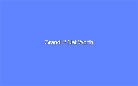 grand p net worth bologny