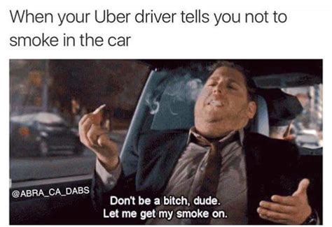 when your uber driver tells you not to smoke in the car