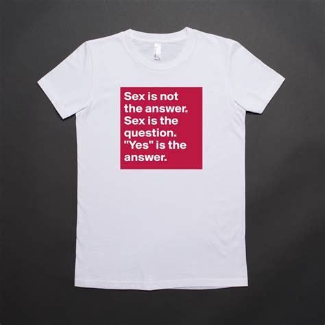 Sex Is Not The Answer Sex Is The Question Yes Short Sleeve