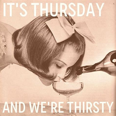 It S Thirsty Thursday Who Is It Thirsty For Some Wine Its Friday