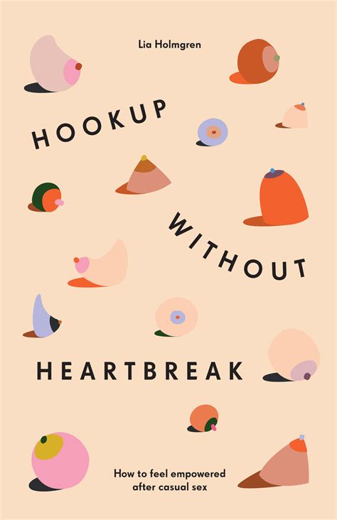 hookup without heartbreak how to feel empowered after casual sex by