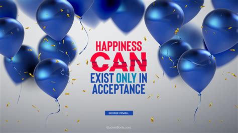 happiness  exist   acceptance quote  george orwell quotesbook