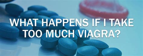 What Happens If I Take Too Much Viagra Mens Pharmacy Blog