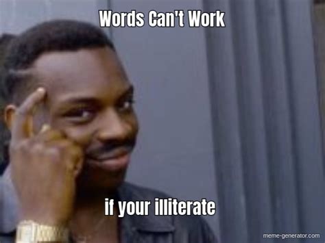 words can t work if your illiterate meme generator