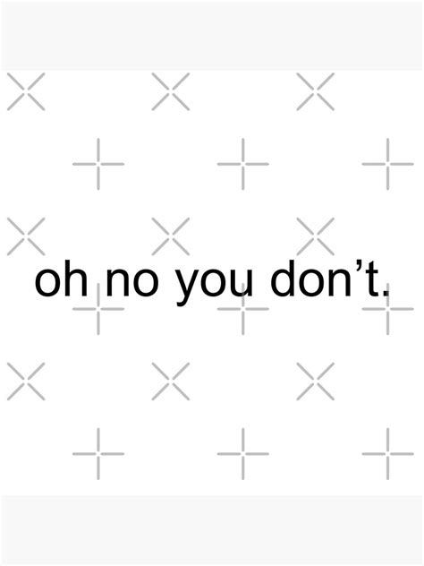 oh no you don t poster by allysmar redbubble