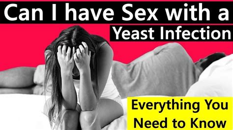 Can I Have Sex With A Yeast Infection Is It Safe Or Not Everything