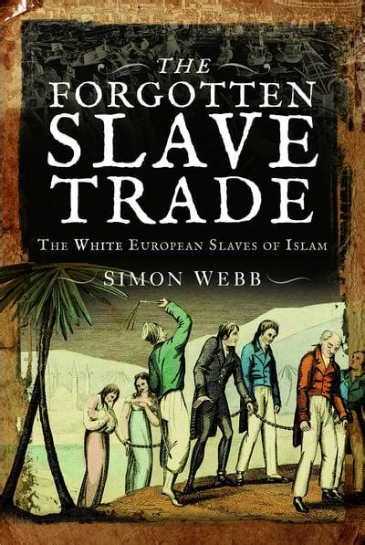 the forgotten slave trade simon webb author 9781526769268