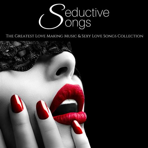 seductive songs the greatest love making music and sexy love songs