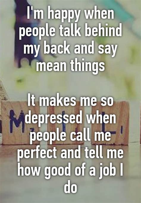 I M Happy When People Talk Behind My Back And Say Mean Things It Makes