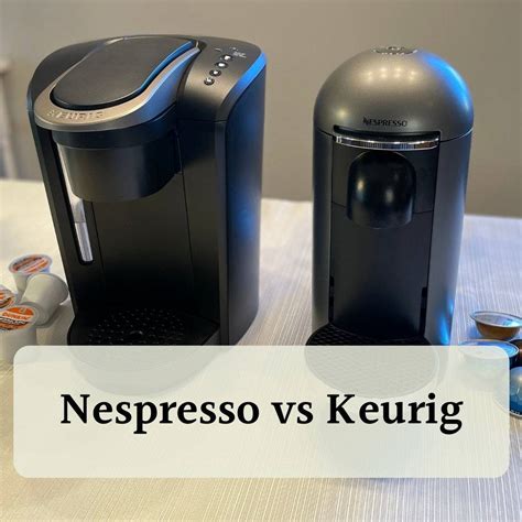 nespresso vs keurig what s the better single serve coffee machine