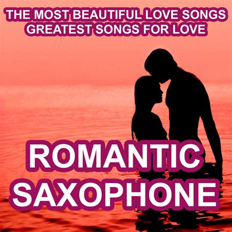 Romantic Saxophone The Most Beautiful Love Songs Greatest Songs For