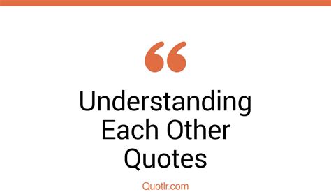 45 Remarkable Understanding Each Other Quotes That Will Unlock Your