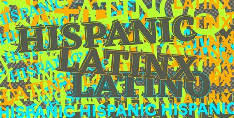 Hispanic Vs Latino Vs Latinx A Brief History Of How These Words