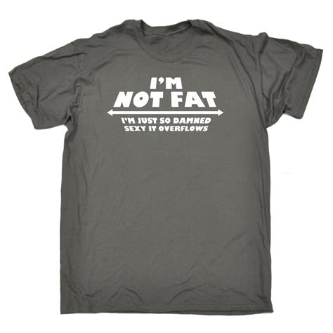 Im Not Fat Just So Damned Sexy It Overflows Funny Plus Sized T Shirt