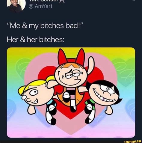 ”me And My Bitches Bad Her And Her Bitches