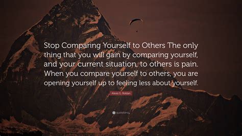 alexis g roldan quote “stop comparing yourself to others the only