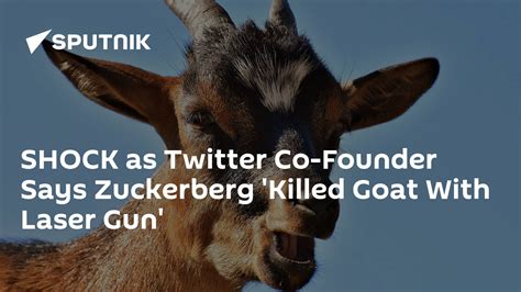 shock as twitter co founder says zuckerberg killed goat with laser gun