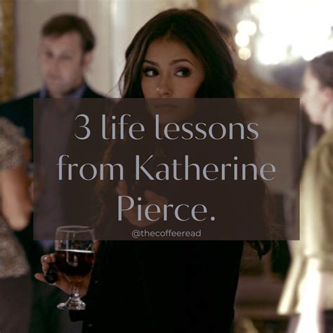 3 Life Lessons From Katherine Pierce By The Coffee Read Medium