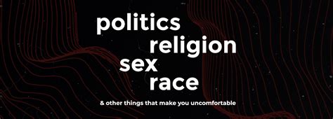 politics religion sex race and other things that make you