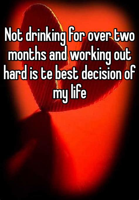 not drinking for over two months and working out hard is te best