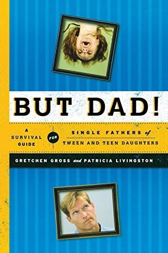 but dad a survival guide for single fathers of tween and teen daughters a mighty girl