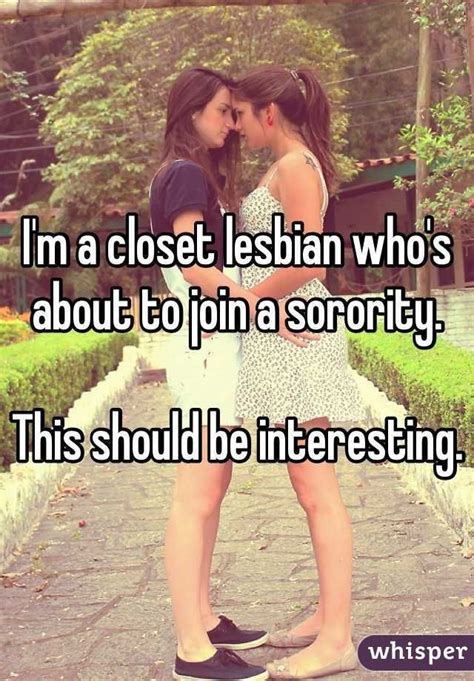 i m a closet lesbian who s about to join a sorority this