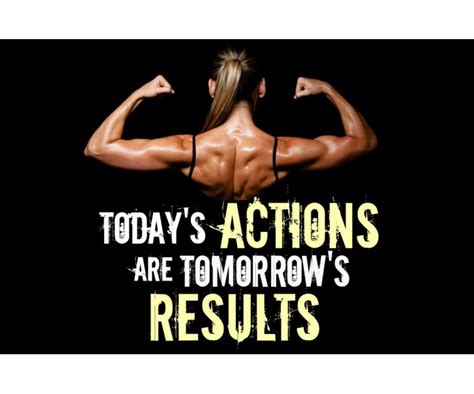 Today S Actions Are Tomorrow S Results Motivational