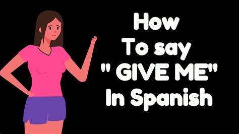 How To Say Give Me In Spanish Youtube