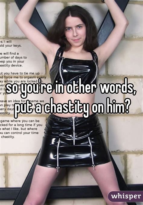 so you re in other words put a chastity on him