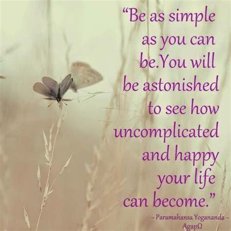 be as simple as you can be you will be astonished to see how