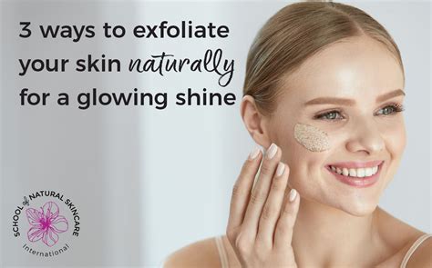 ways  exfoliate  skin naturally   glowing shine school