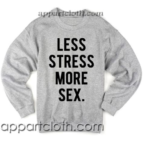 Less Stress More Sex Unisex Sweatshirts