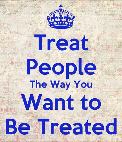 treat others the way you want to be treated quotes quotesgram