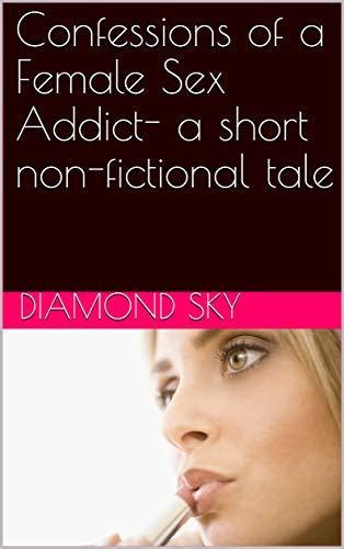 Confessions Of A Female Sex Addict A Short Non Fictional Tale By