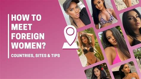How To Meet Foreign Women Countries Sites And Tips