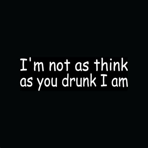 i m not as think as you drunk i am sticker funny car vinyl drinking