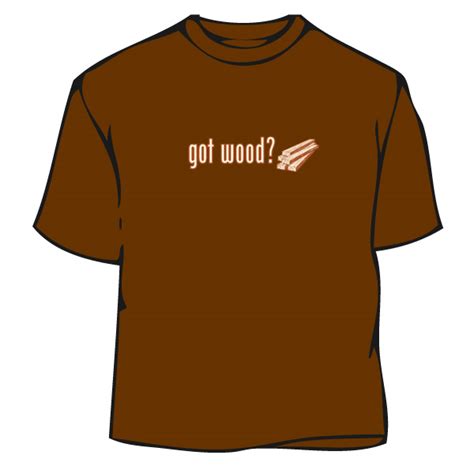 Got Wood Funny Sex T Shirt Humorous T Shirts Tshirts Tees