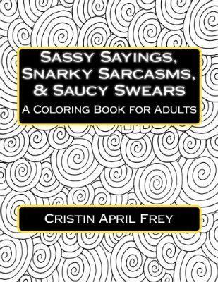 sassy sayings snarky sarcasms saucy swears  coloring book