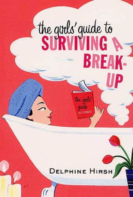 the girls guide to surviving a break up the essential companion from getting over him by