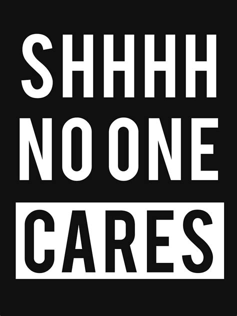 shhh no one cares t shirt t shirt by iceteeselling