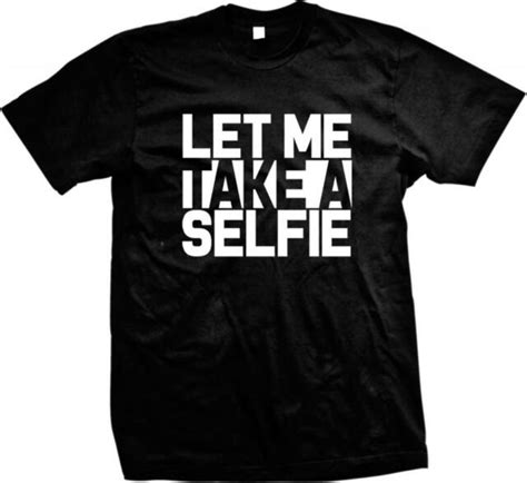 Let Me Take A Selfie Self Pics Lyrics Trendy Hot Sayings Slogans Mens