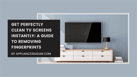 perfectly clean tv screens instantly  guide  removing fingerprints