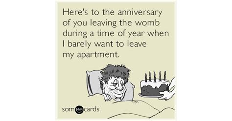 here s to the anniversary of you leaving the womb during a time of year