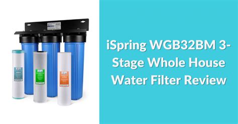 Ispring Wgb32bm Whole House Water Filter Review 2023