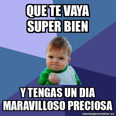 meme bebe exitoso  te vaya super bien  tengas   maravilloso preciosa