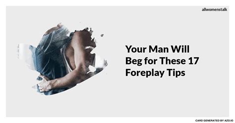your man will beg 🤗 for these 17 foreplay tips 📖 foreplay your