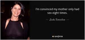 Linda Fiorentino Quote I M Convinced My Mother Only Had Sex Eight Times