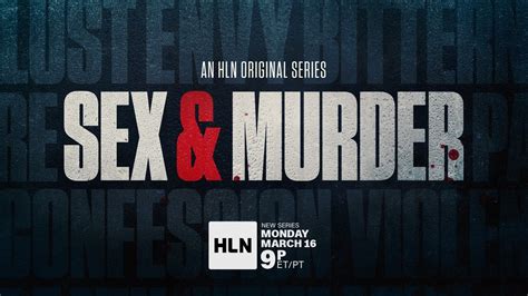 Hln’s Newest Original Series “sex And Murder” Premieres Monday March 16