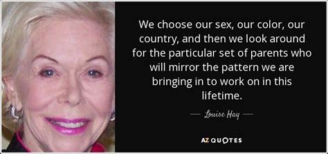 Louise Hay Quote We Choose Our Sex Our Color Our